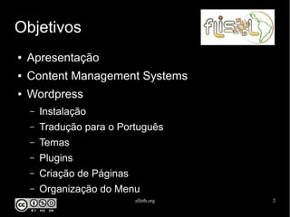 elleth.org 2
Objetivos
● Apresentação
● Content Management Systems
● Wordpress
– Instalação
– Tradução para o Português
– Temas
– Plugins
– Criação de Páginas
– Organização do Menu
 