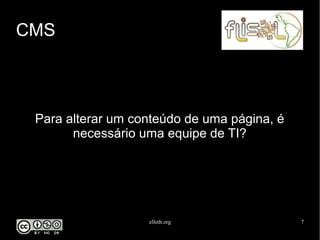 elleth.org 7
CMS
Para alterar um conteúdo de uma página, é
necessário uma equipe de TI?
 