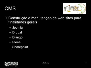 elleth.org 8
CMS
● Construção e manutenção de web sites para
finalidades gerais
– Joomla
– Drupal
– Django
– Plone
– Sharepoint
 