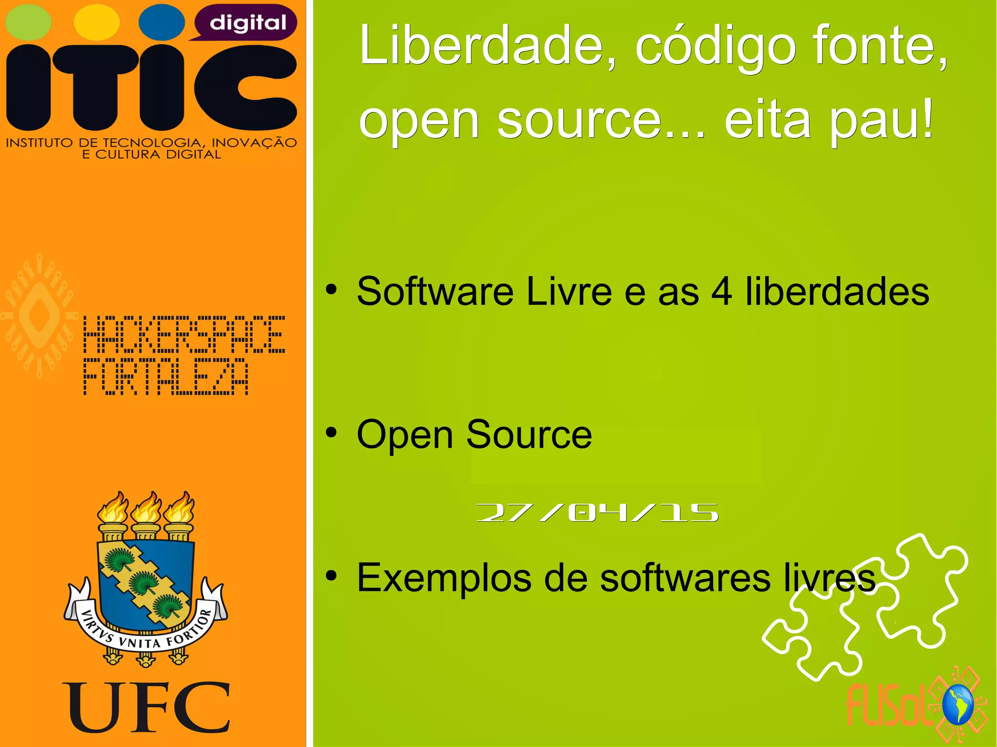 Neverland,Neverland,
27/04/1527/04/15
Liberdade, código fonte,Liberdade, código fonte,
open source... eita pau!open source... eita pau!
●
Software Livre e as 4 liberdades
●
Open Source
●
Exemplos de softwares livres
 
