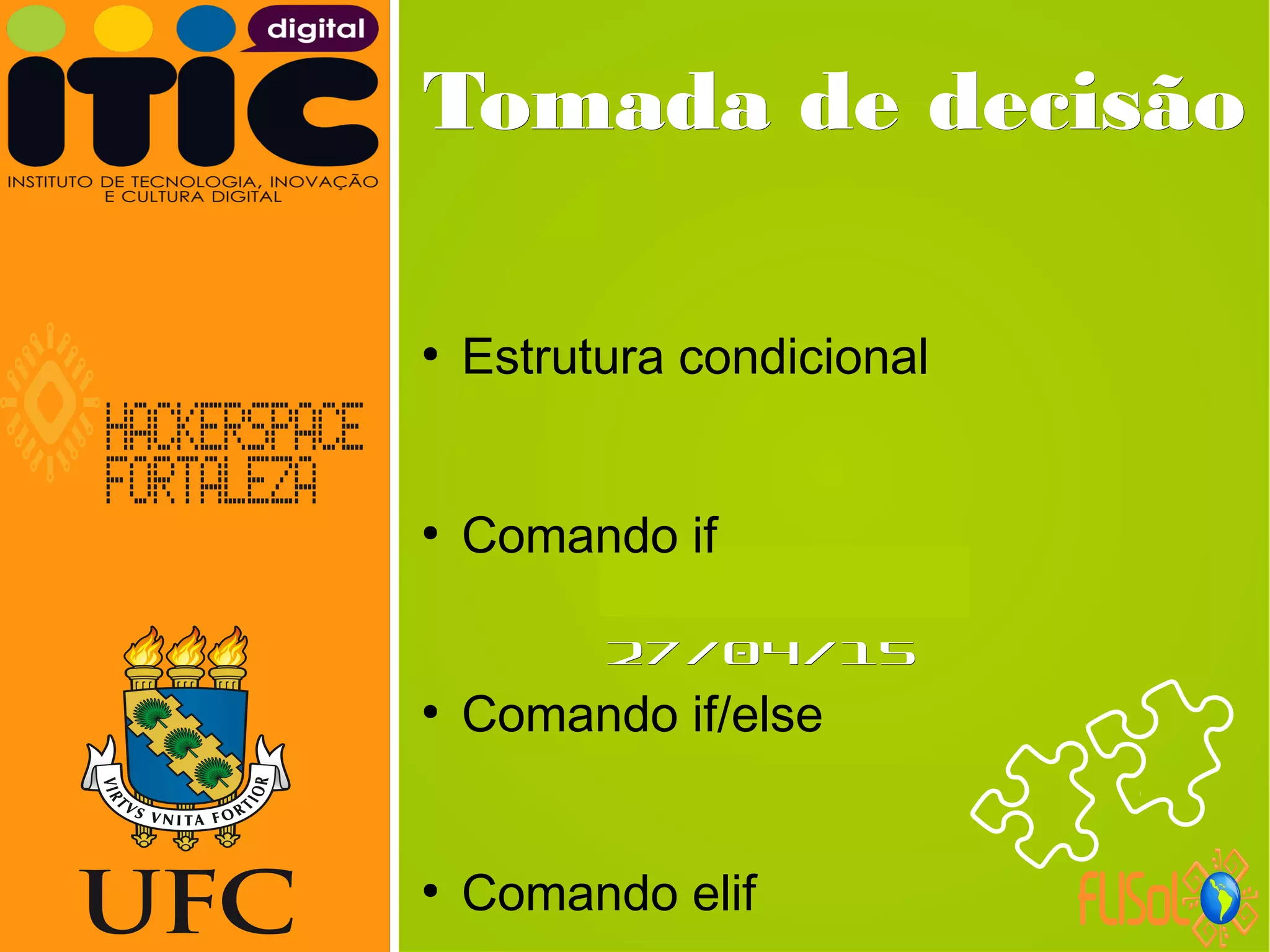 Neverland,Neverland,
27/04/1527/04/15
Tomada de decisãoTomada de decisão
●
Estrutura condicional
●
Comando if
●
Comando if/else
●
Comando elif
 
