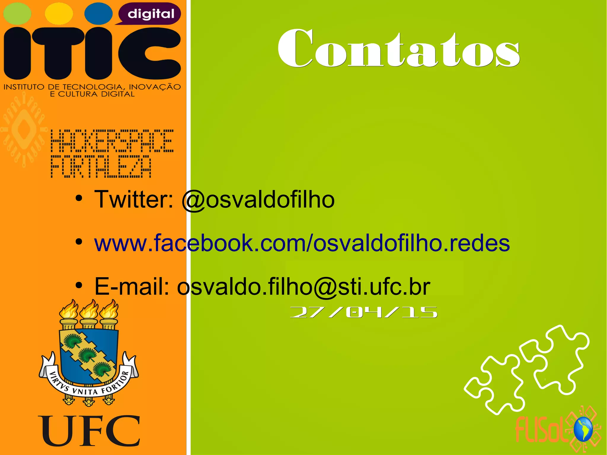 Neverland,Neverland,
27/04/1527/04/15
ContatosContatos
●
Twitter: @osvaldofilho
●
www.facebook.com/osvaldofilho.redes
●
E-mail: osvaldo.filho@sti.ufc.br
 