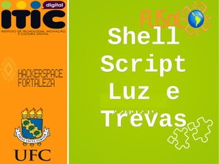 Neverland,Neverland,
27/04/1527/04/15
ShellShell
ScriptScript
Luz eLuz e
TrevasTrevas
 