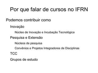IFRN Contexto atual Campus instalados (11) Apodi, Caicó, Currais Novos, Ipanguaçu, João Câmara, Macau, Mossoró, Natal Central, Natal ZN, Pau dos Ferros, Santa Cruz 
