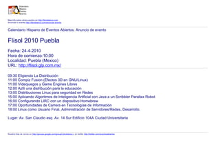 Mas info sobre otros eventos en http://libroblanco.com
Anunciar tu evento http://libroblanco.com/anunciar-evento


Calendario Hispano de Eventos Abiertos. Anuncio de evento


Flisol 2010 Puebla
Fecha: 24-4-2010
Hora de comienzo:10:00
Localidad: Puebla (Mexico)
URL: http://flisol.glp.com.mx/

09:30 Eligiendo La Distribución
11:00 Compiz Fusion (Efectos 3D en GNU/Linux)
11:00 Videojuegos y Game Engines Libres
12:00 Aztli una distribución para la educación
13:00 Distribuciones Linux para seguridad en Redes
15:00 Aplicando Algoritmos de Inteligencia Artificial con Java a un Scribbler Parallax Robot
16:00 Configurando LIRC con un dispositivo Homebrew
17:00 Oportunidades de Carrera en Tecnologías de Información
18:00 Linux como Usuario Final, Administración de Servidores/Redes, Desarrollo.

Lugar: Av. San Claudio esq. Av. 14 Sur Edificio 104A Ciudad Universitaria



Nuestra lista de correo en http://groups.google.com/group/Libroblanco y en twitter http://twitter.com/eventosabiertos
 