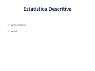 Estatística Descritiva
summary(dados)
table()
 