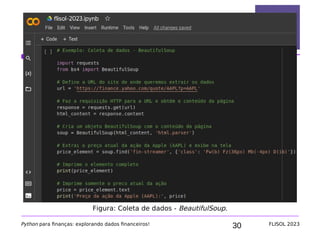 30
Python na área financeira
Python para finanças: explorando dados financeiros! FLISOL 2023
Figura: Coleta de dados - BeautifulSoup.
 