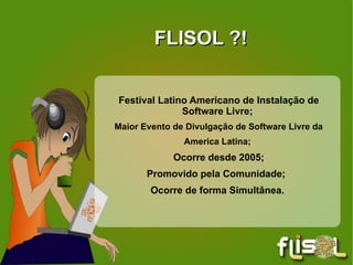 FLISOL ?!  Festival Latino Americano de Instalação de Software Livre; 