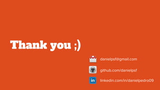 Thank you ;)
danielpsf@gmail.com
linkedin.com/in/danielpedro09
github.com/danielpsf
 