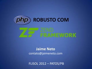 ROBUSTO COM




    Jaime Neto
contato@jaimeneto.com


FLISOL 2012 – PATOS/PB
 