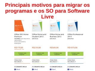 Principais motivos para migrar os
programas e os SO para Software
Livre
 