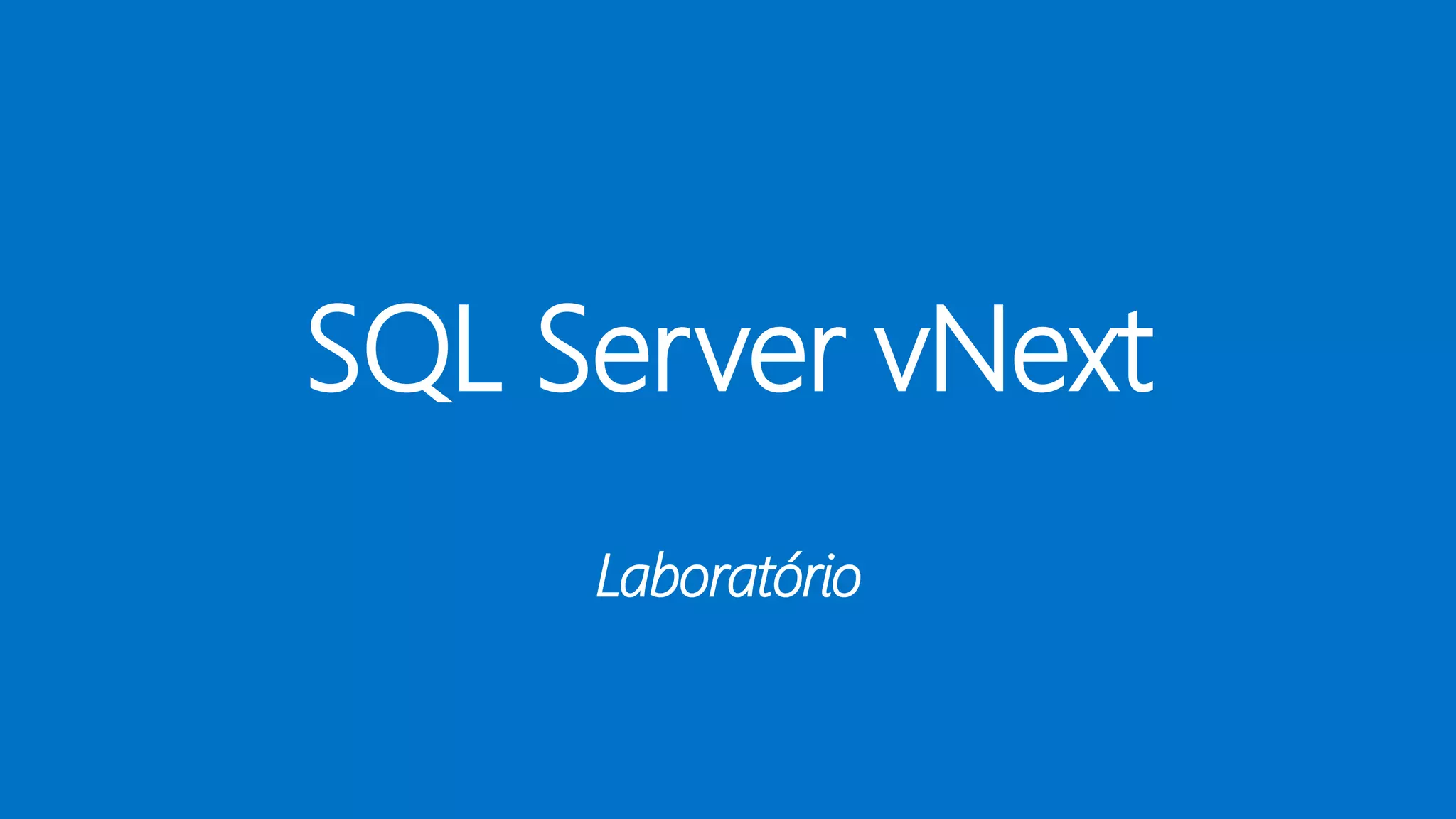 SQL Server vNext
Laboratório
 