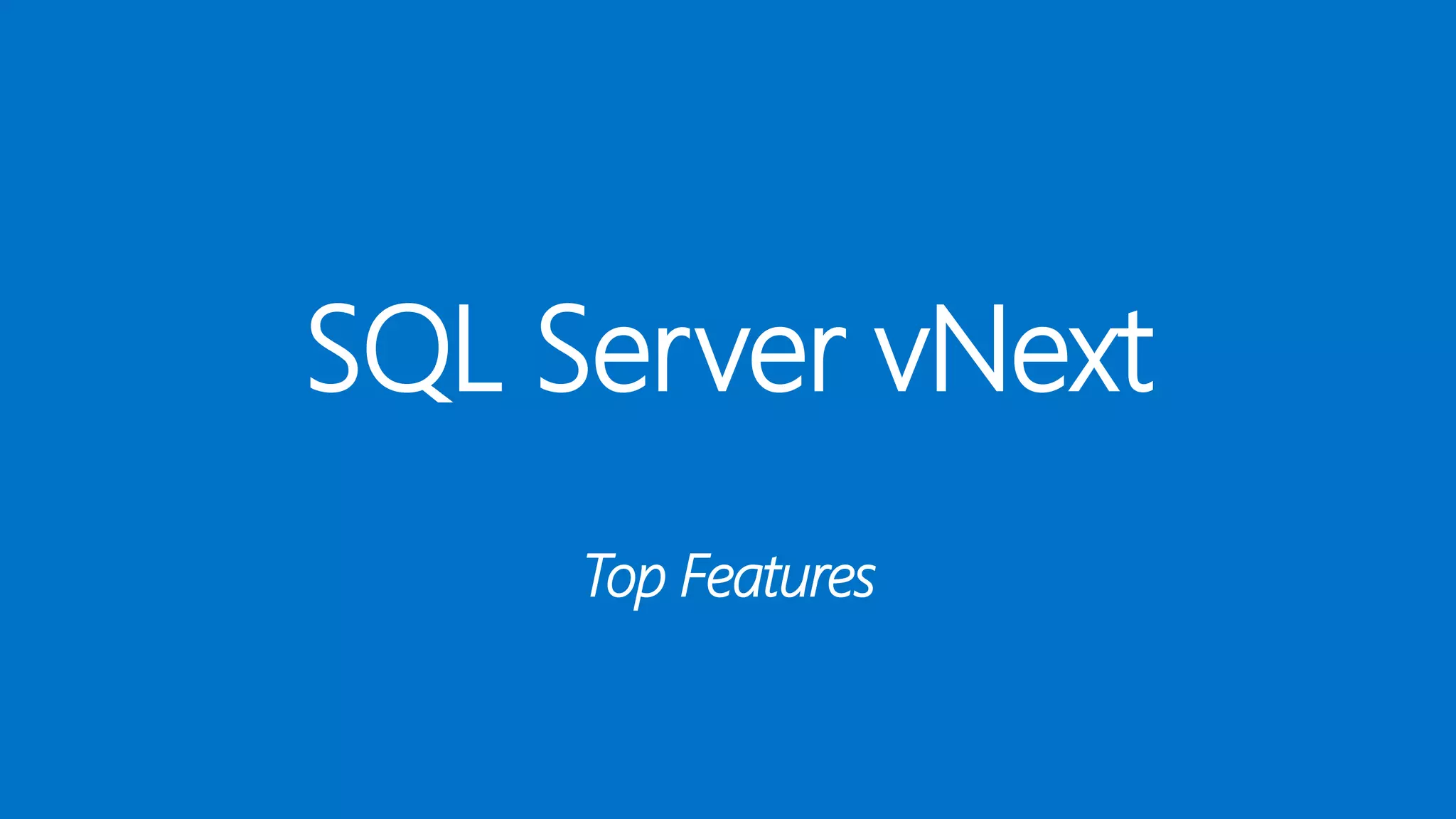 SQL Server vNext
Top Features
 