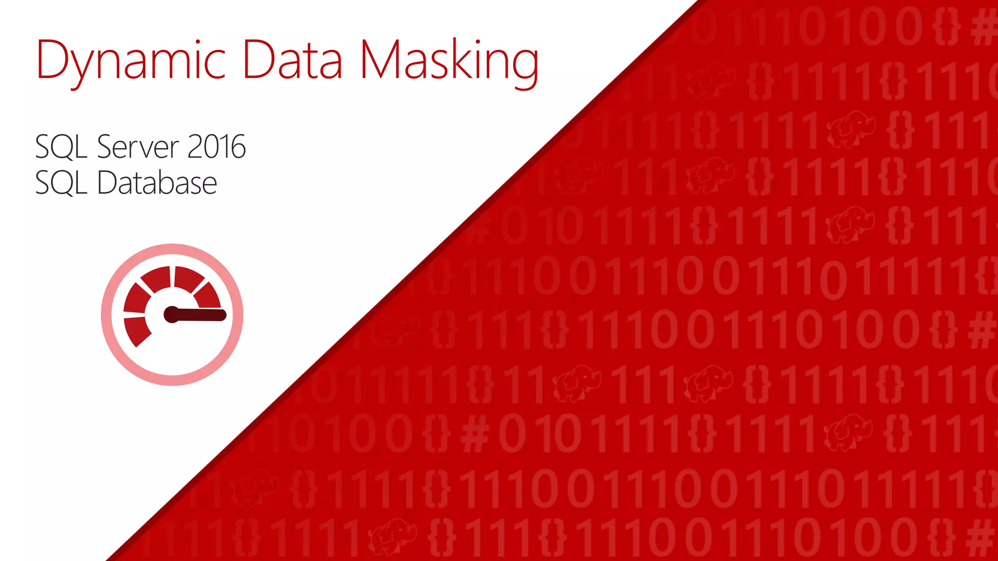Dynamic Data Masking
SQL Server 2016
SQL Database
 