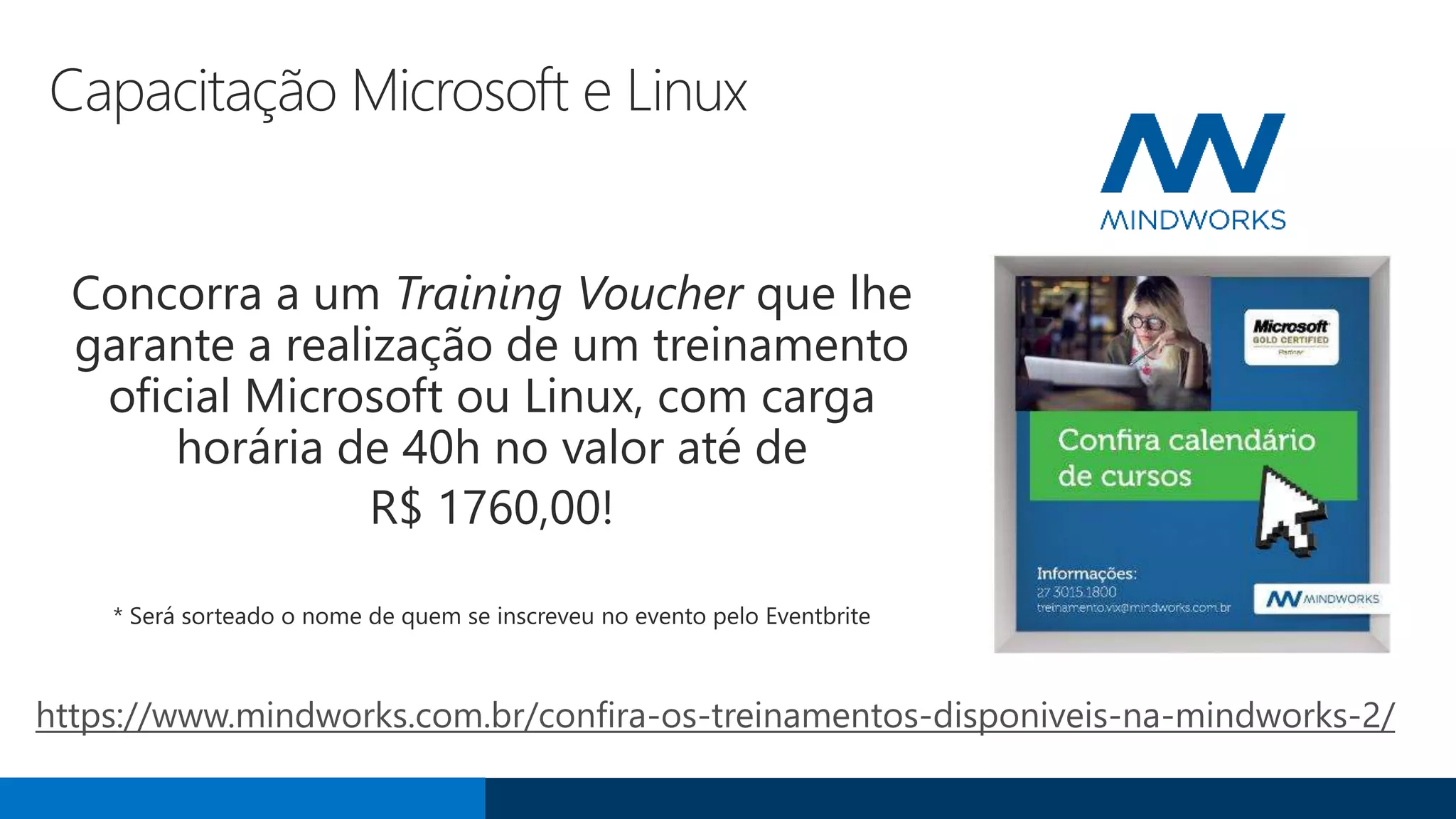 Capacitação Microsoft e Linux
https://www.mindworks.com.br/confira-os-treinamentos-disponiveis-na-mindworks-2/
 