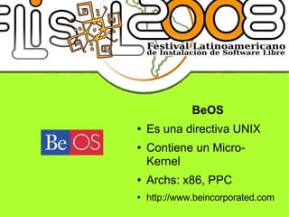 BeOS Es una directiva UNIX Contiene un Micro-Kernel Archs: x86, PPC http://www.beincorporated.com 