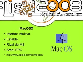 MacOSX Interfaz intuitiva Estable Rival de MS Arch: PPC http://www.apple.com/es/macosx/ 