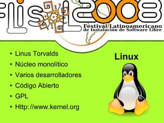 Linux Linus Torvalds Núcleo monolítico Varios desarrolladores Código Abierto GPL Http: //www.kernel.org 