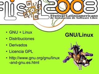 GNU/Linux GNU + Linux Distribuciones Derivados Licencia GPL http://www.gnu.org/gnu/linux-and-gnu.es.html 