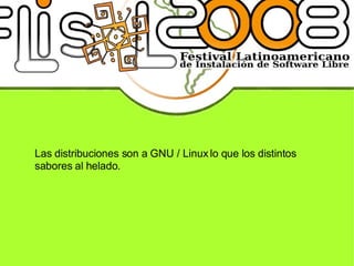 Las distribuciones son a GNU / Linux lo que los distintos sabores al helado. 
