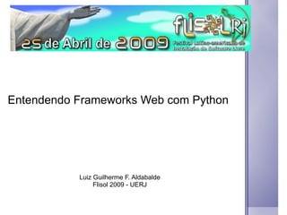Entendendo Frameworks Web com Python Luiz Guilherme F. Aldabalde Flisol 2009 - UERJ 