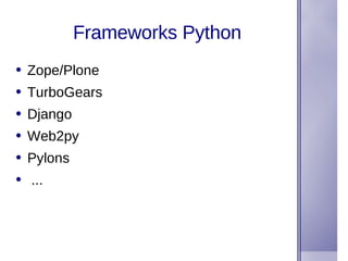 Frameworks Python <ul><li>Zope/Plone </li></ul><ul><li>TurboGears </li></ul><ul><li>Django </li></ul><ul><li>Web2py </li><...