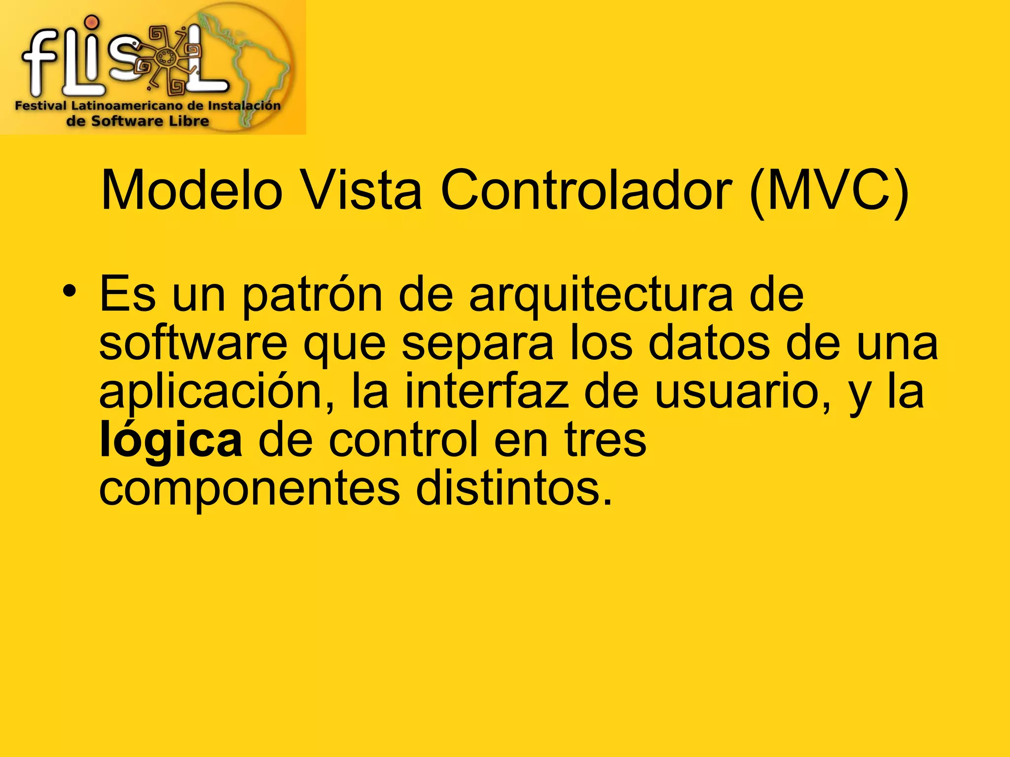 Modelo Vista Controlador (MVC)
• Es un patrón de arquitectura de
  software que separa los datos de una
  aplicación, la interfaz de usuario, y la
  lógica de control en tres
  componentes distintos.
 