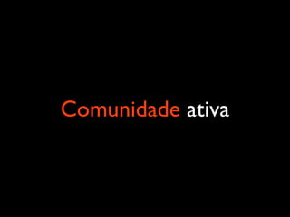 Comunidade ativa
 