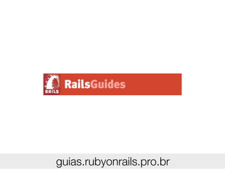 guias.rubyonrails.pro.br
 