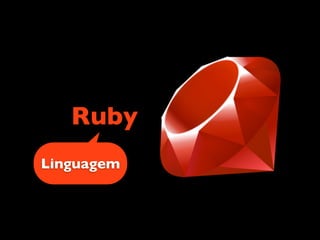 Ruby on Rails
Linguagem
 