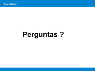 Duvidas?




           Perguntas ?
 
