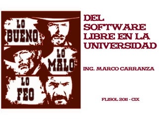 Del
Software
Libre en la
Universidad

Ing. Marco Carranza




    Flisol 2011 - CIX
 