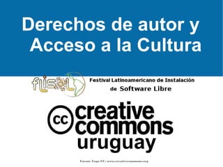 uruguay
Fuente Logo CC: www.creativecommons.org
Derechos de autor y
Acceso a la Cultura
 