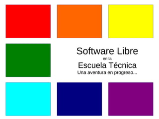 Software Libre
en la
Escuela Técnica
Una aventura en progreso...
 