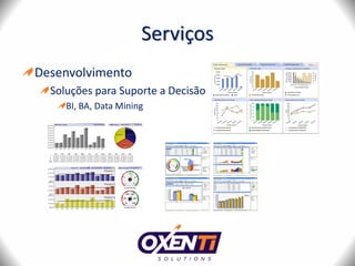 Serviços
Desenvolvimento
Soluções para Suporte a Decisão
BI, BA, Data Mining
 