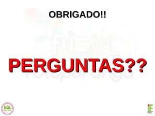 OBRIGADO!!OBRIGADO!!
PERGUNTAS??PERGUNTAS??
 
