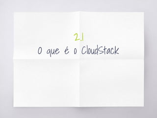 2.1
O que é o CloudStack
 