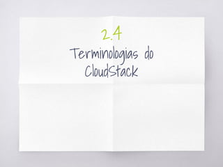 2.4
Terminologias do
CloudStack
 