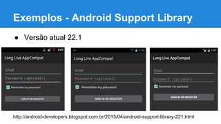 ● Versão atual 22.1
http://android-developers.blogspot.com.br/2015/04/android-support-library-221.html
Exemplos - Android Support Library
 