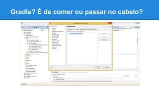 Gradle? É de comer ou passar no cabelo?
 