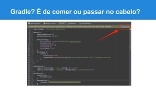 Gradle? É de comer ou passar no cabelo?
 