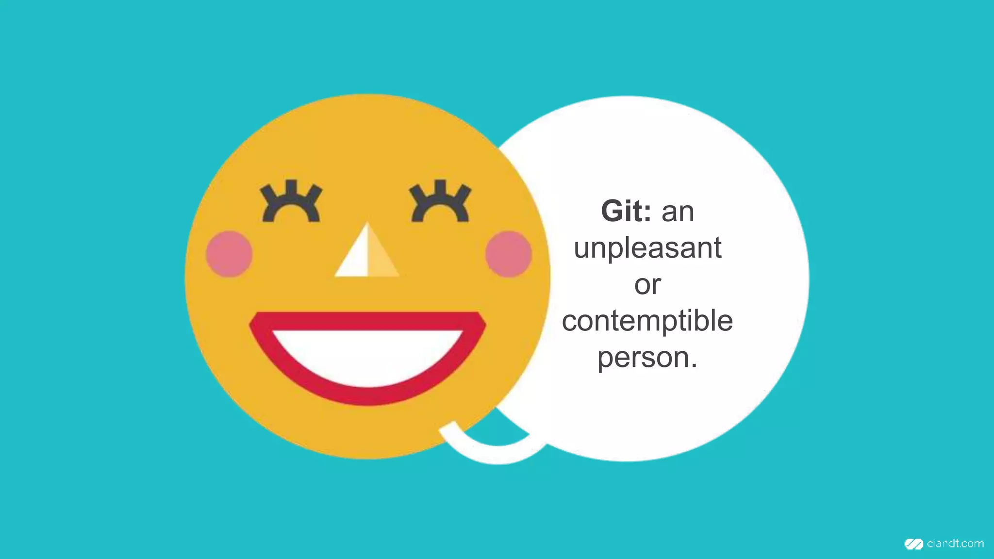 Git: an
unpleasant
or
contemptible
person.
 