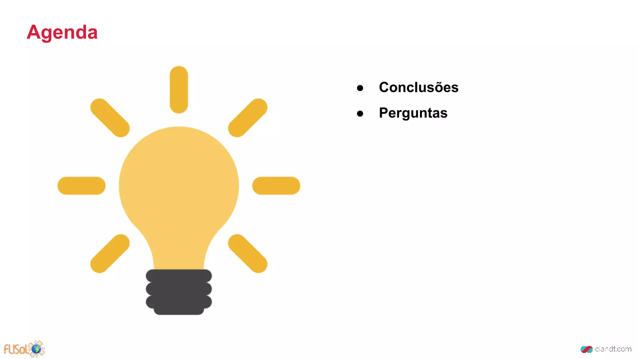 Agenda
● Conclusões
● Perguntas
 