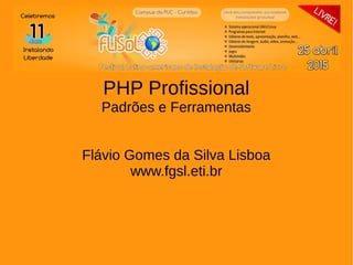 PHP Profissional
Padrões e Ferramentas
Flávio Gomes da Silva Lisboa
www.fgsl.eti.br
 