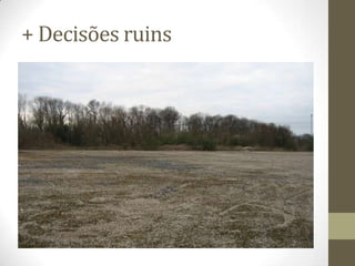+ Decisões ruins
 