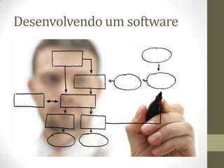 Desenvolvendo um software
 