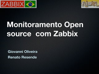 Monitoramento Open
source com Zabbix

Giovanni Oliveira
Renato Resende
 