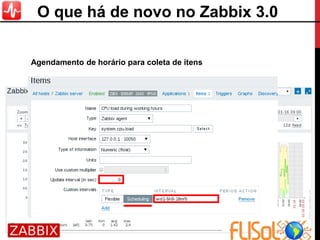 Agendamento de horário para coleta de itens
O que há de novo no Zabbix 3.0
 