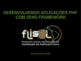 DESENVOLVENDO APLICAÇÕES PHP
    COM ZEND FRAMEWORK




          Brasília, Abril de 2009
 