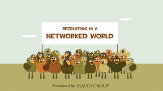 Recruiting in a
Networked world




 Presented by:
 